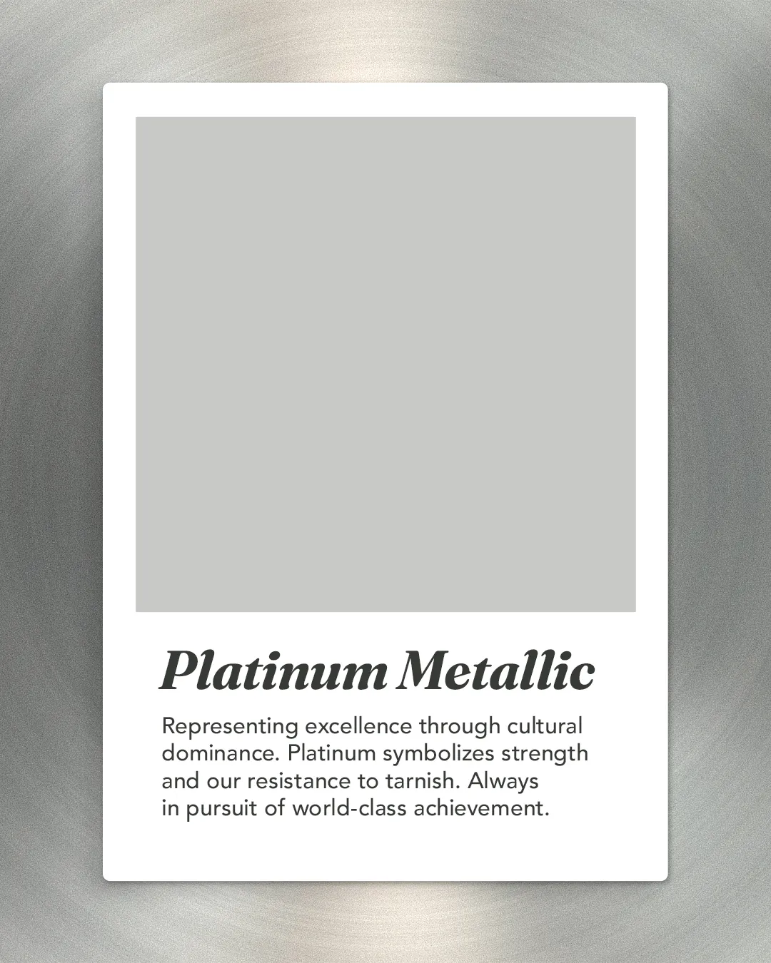 Platinum Metallic brand color card: Representing excellence through cultural dominance, platinum symbolizes strength and resistance to tarnish, always in pursuit of world-class achievement.