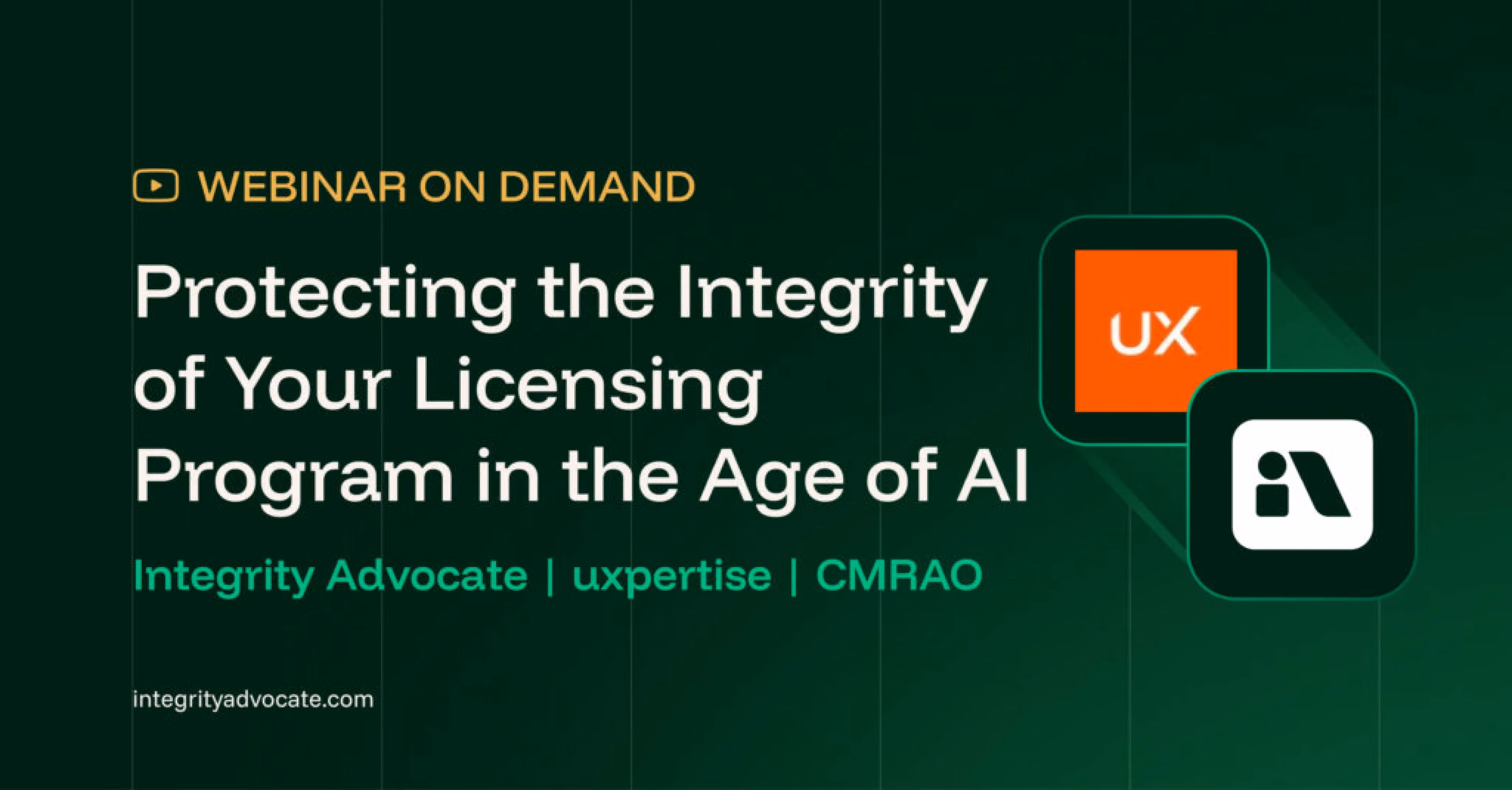 On-demand webinar graphic titled "Protecting the Integrity of Your Licensing Program in the Age of AI," featuring Integrity Advocate, uxpertise, and CMRAO.