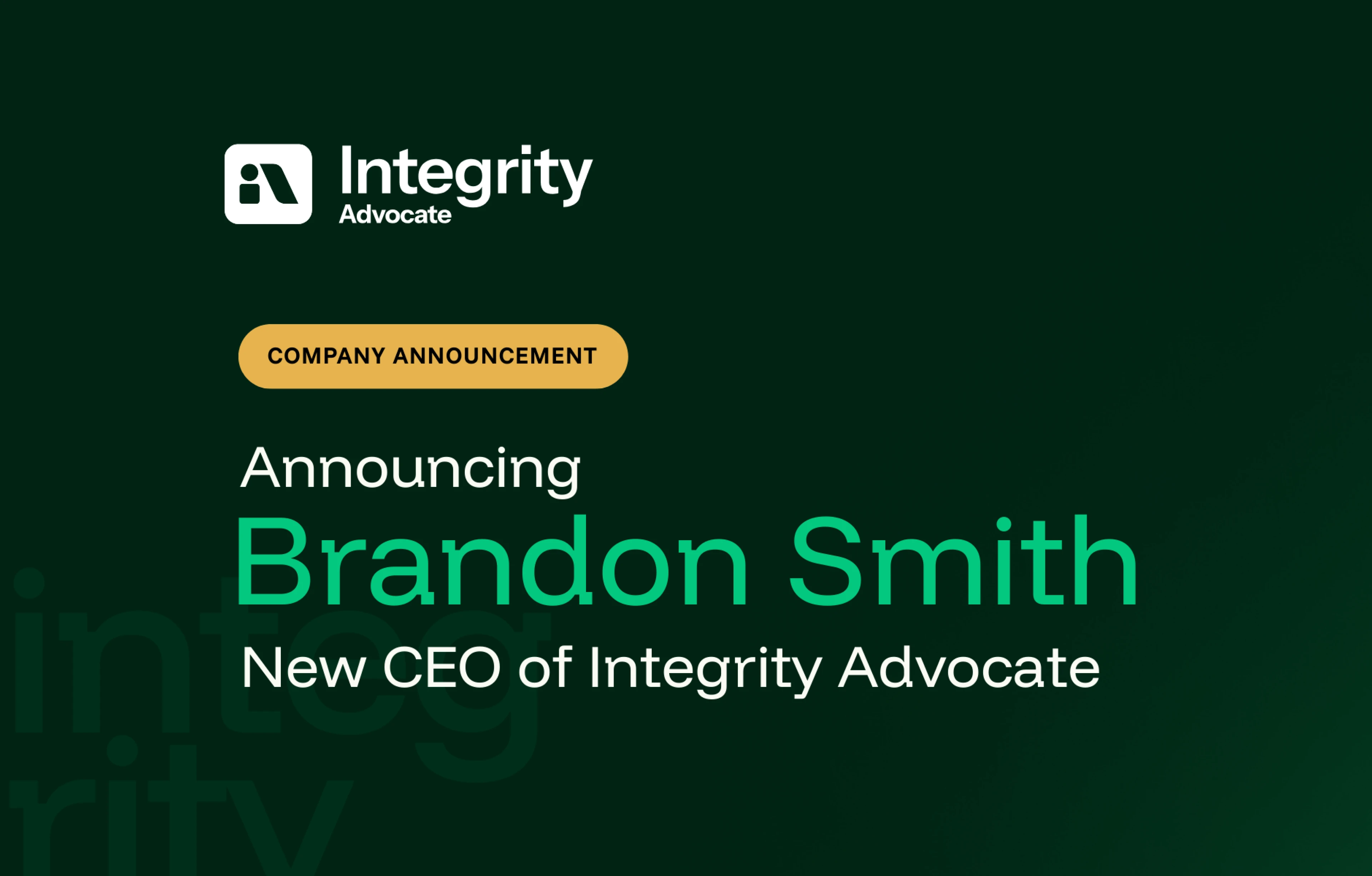 A company announcement card on a dark green background with the Integrity Advocate logo and the text Announcing Brandon Smith, New CEO of Integrity Advocate in Midnight Green and Mustard Gold brand colours.