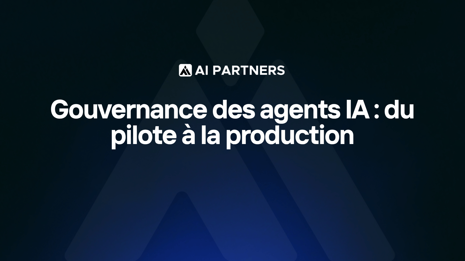 Gouvernance des agents IA : du pilote à la production - AI Partners