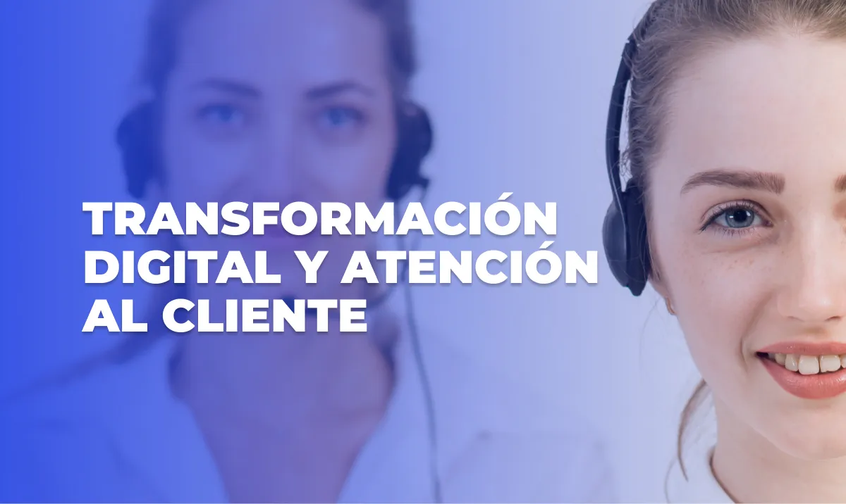 Transformación Digital y Atención al Cliente