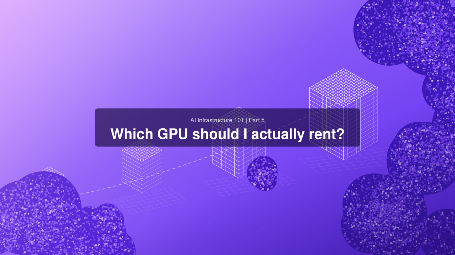 The GPU menu: which card to rent and when