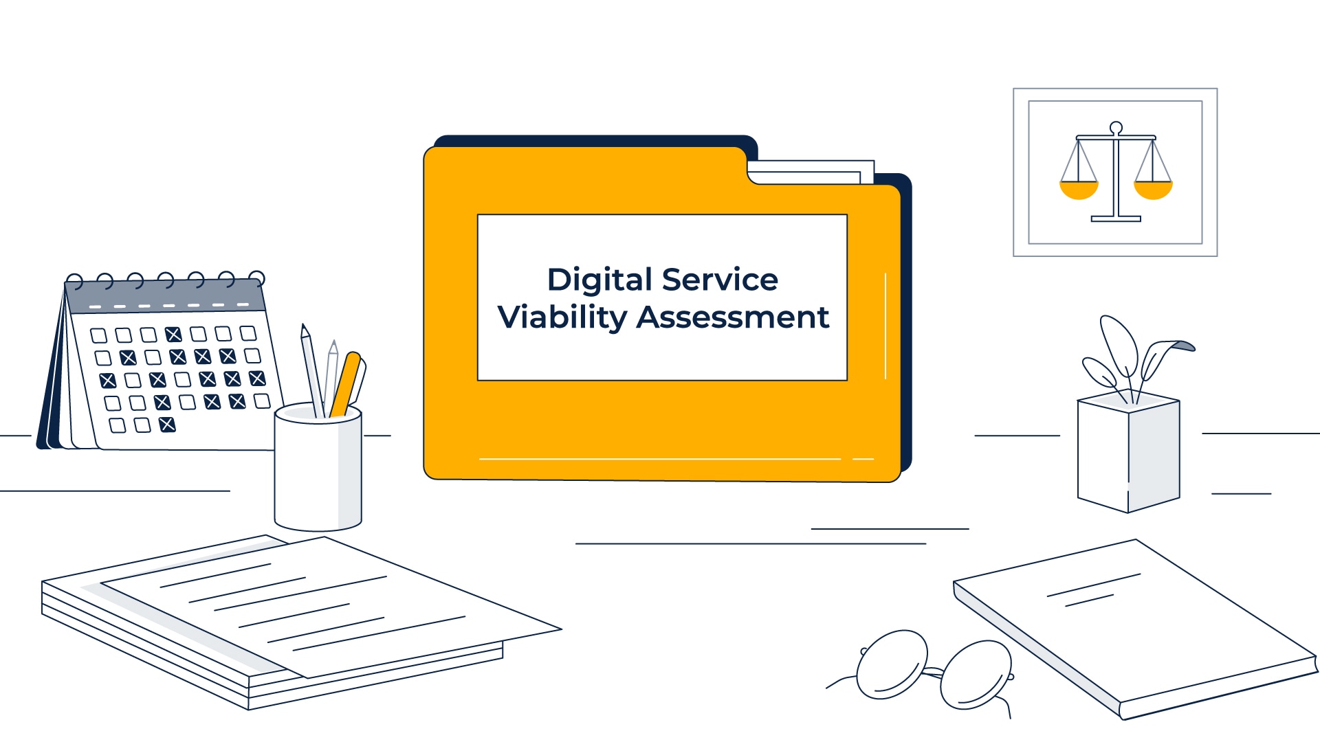 Illustration of a desk scene with a yellow folder labeled 'Digital Service Viability Assessment' surrounded by a calendar with marked dates, a pencil holder with pens, a stack of papers, a pair of glasses, a book, a potted plant, and a framed picture of balanced scales on the wall.
