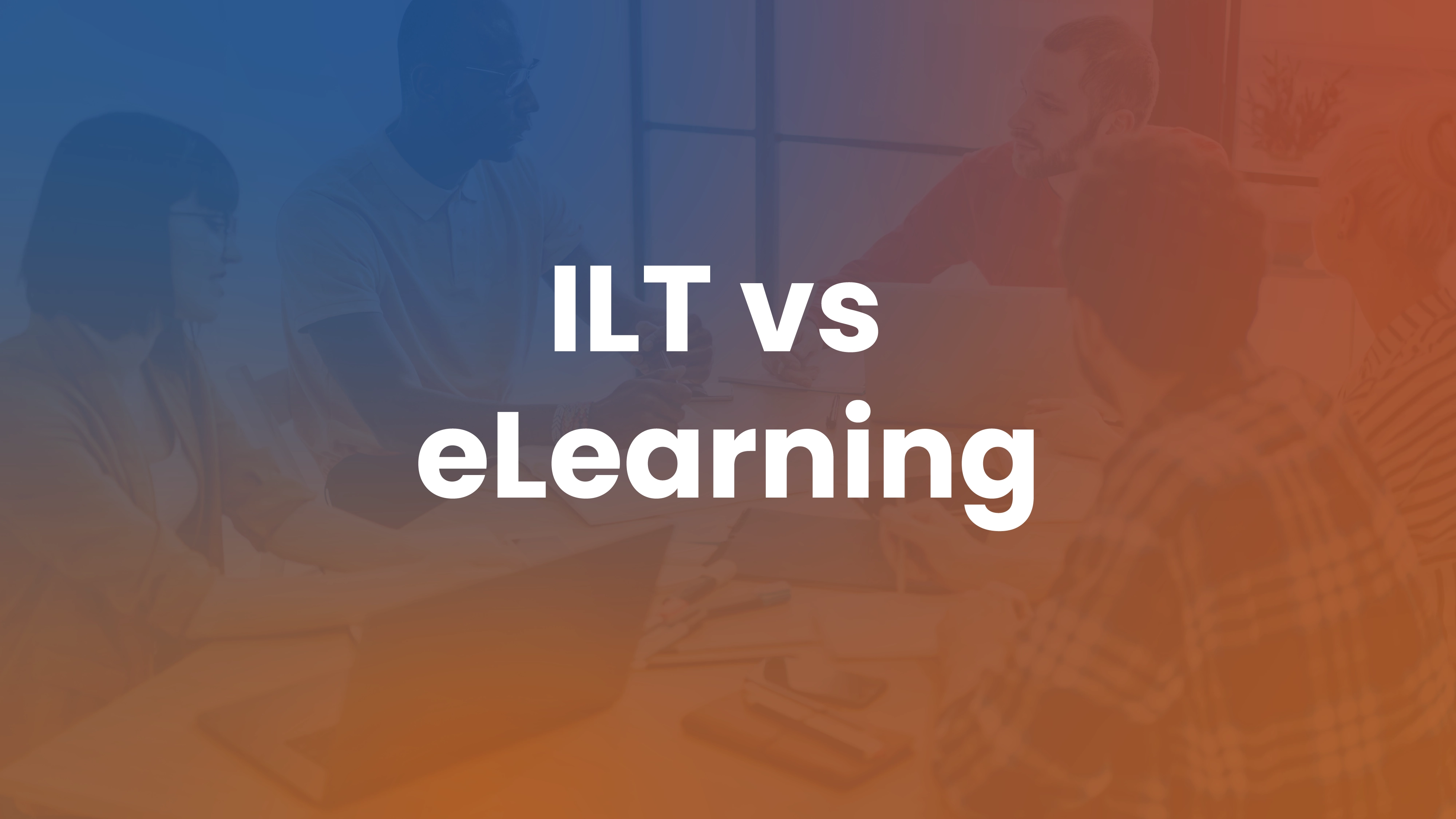 ILT vs VILT vs eLearning