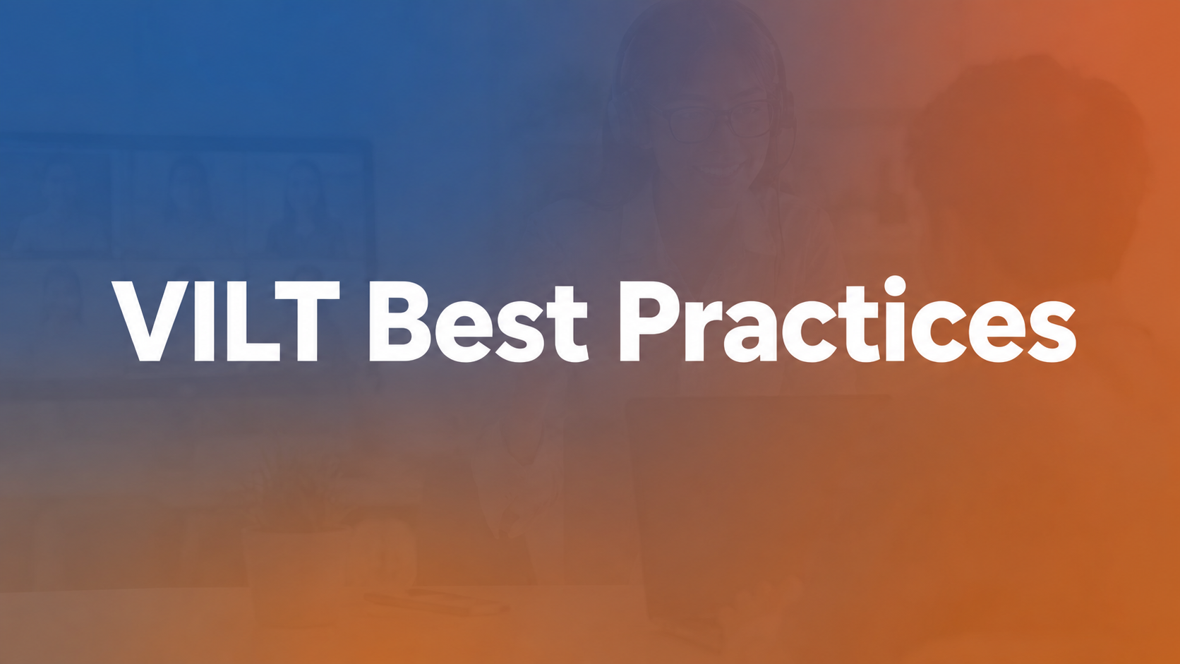 VILT Best Practices: How to Run Virtual ILT at Scale