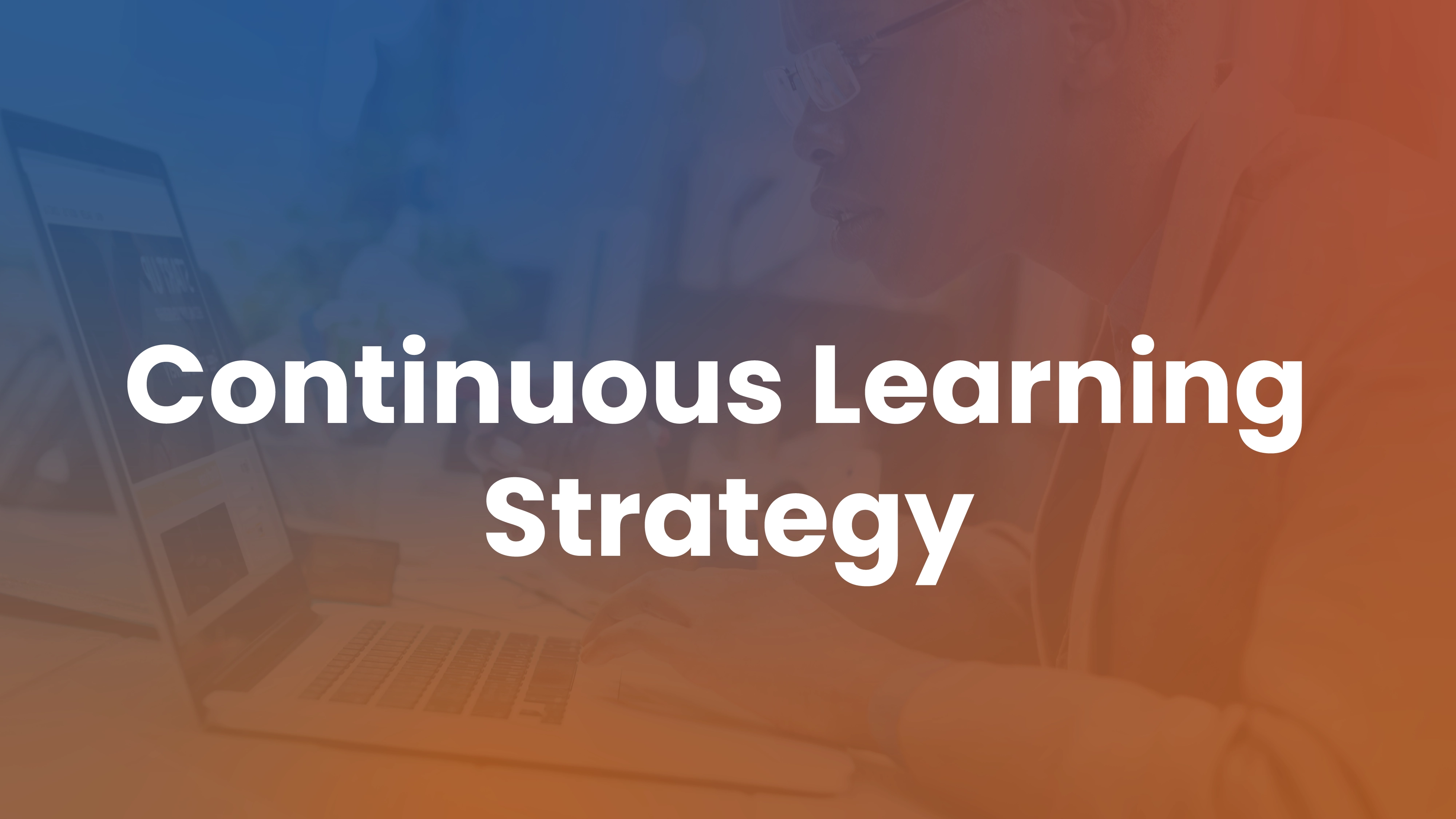 Continuous Learning Strategy: How to Build a Culture of L&D at Scale