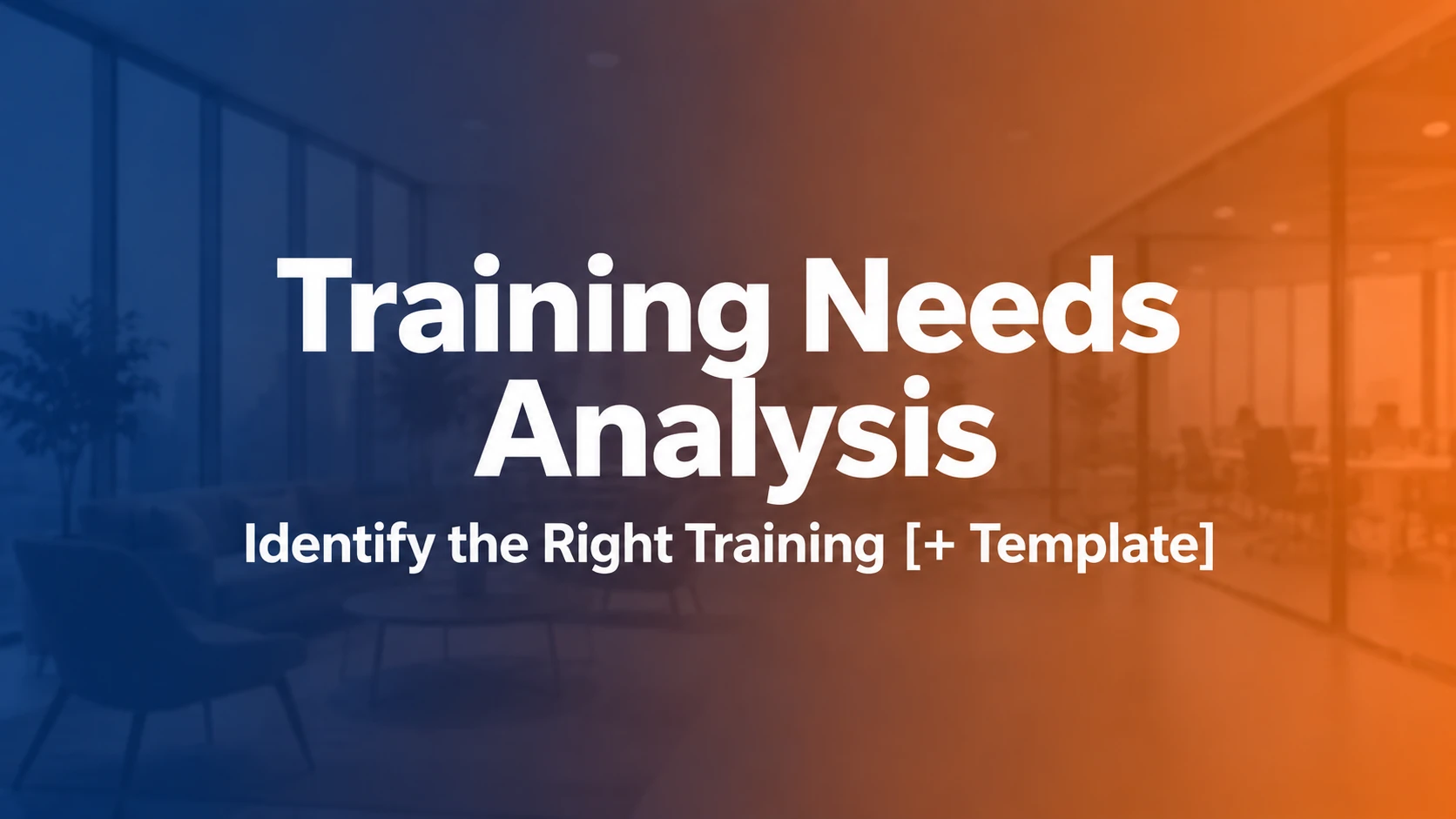 Training Needs Analysis: How to Identify the Right Training Before Building Courses [+ Template]