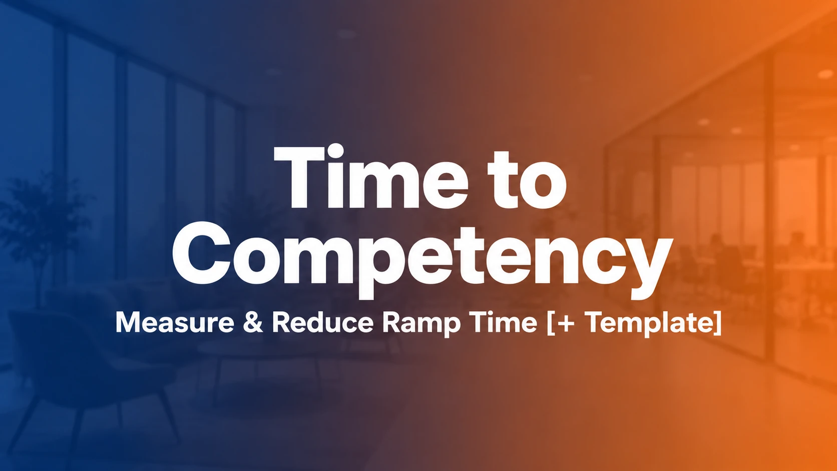 Time to Competency: How to Measure and Reduce Employee Ramp Time [+ Template]