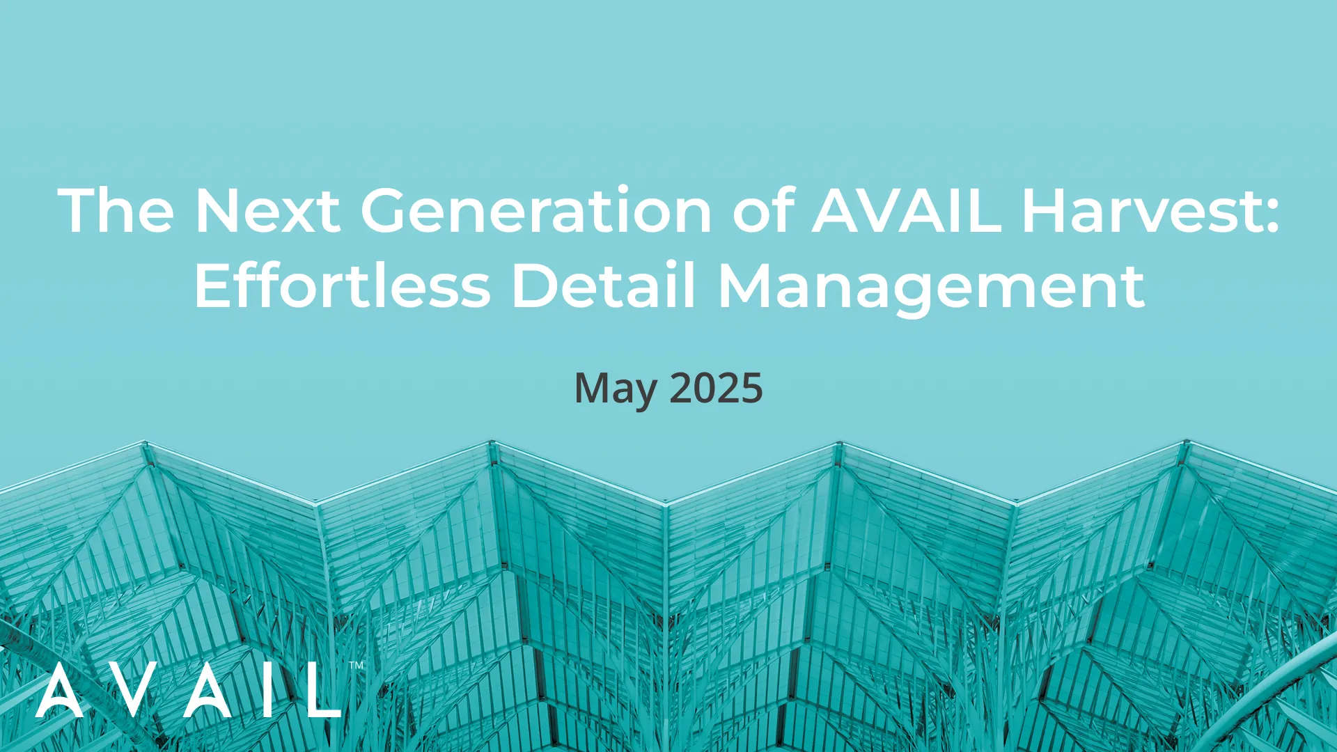 The Next Generation of AVAIL Harvest: Effortless Detail Management, May 2025