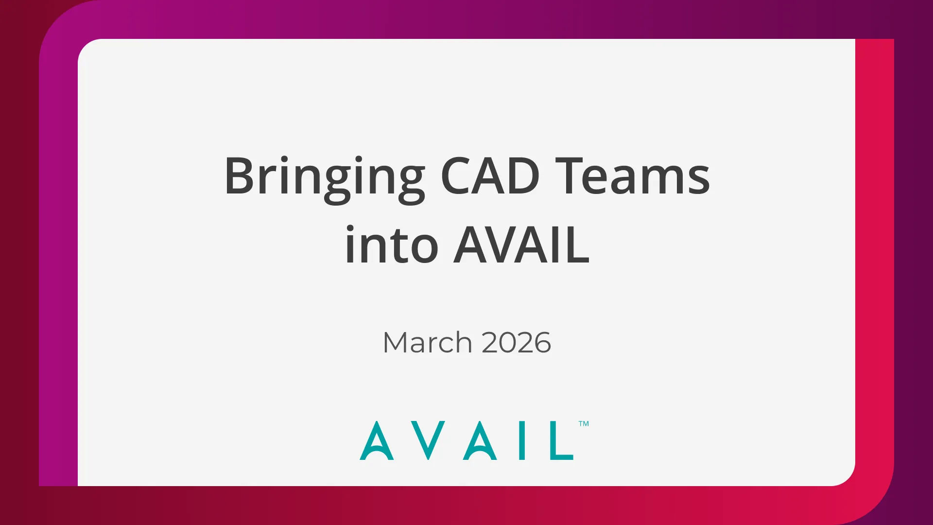 Bringing CAD Teams into AVAIL, March 2026 Recorded Webinar