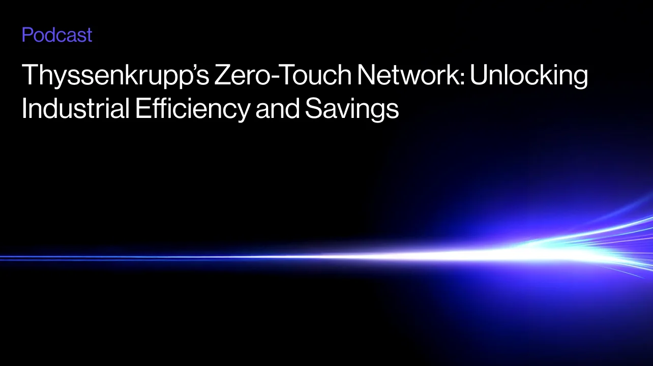 Thyssenkrupp’s Zero-Touch Network: Unlocking Industrial Efficiency and Savings