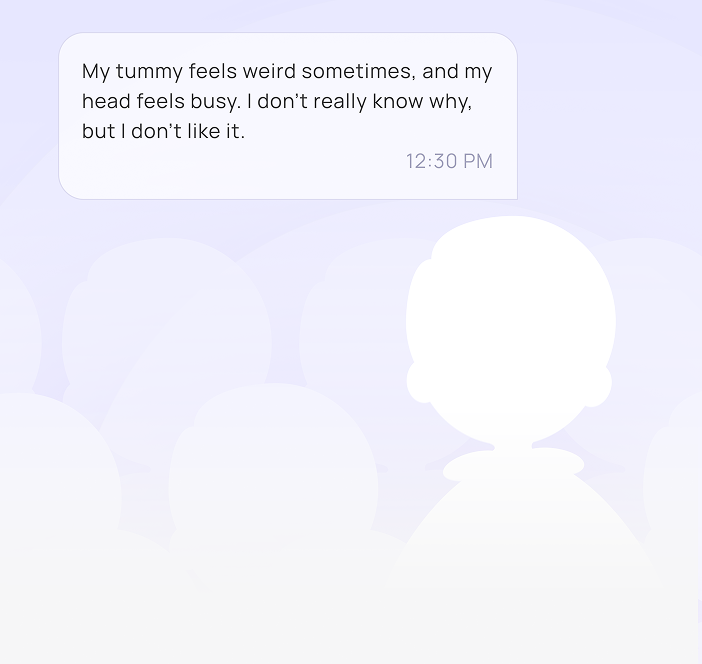 Chat message reading 'My tummy feels weird sometimes, and my head feels busy. I don’t really know why, but I don’t like it.' with a blurred silhouette of a person in the background.