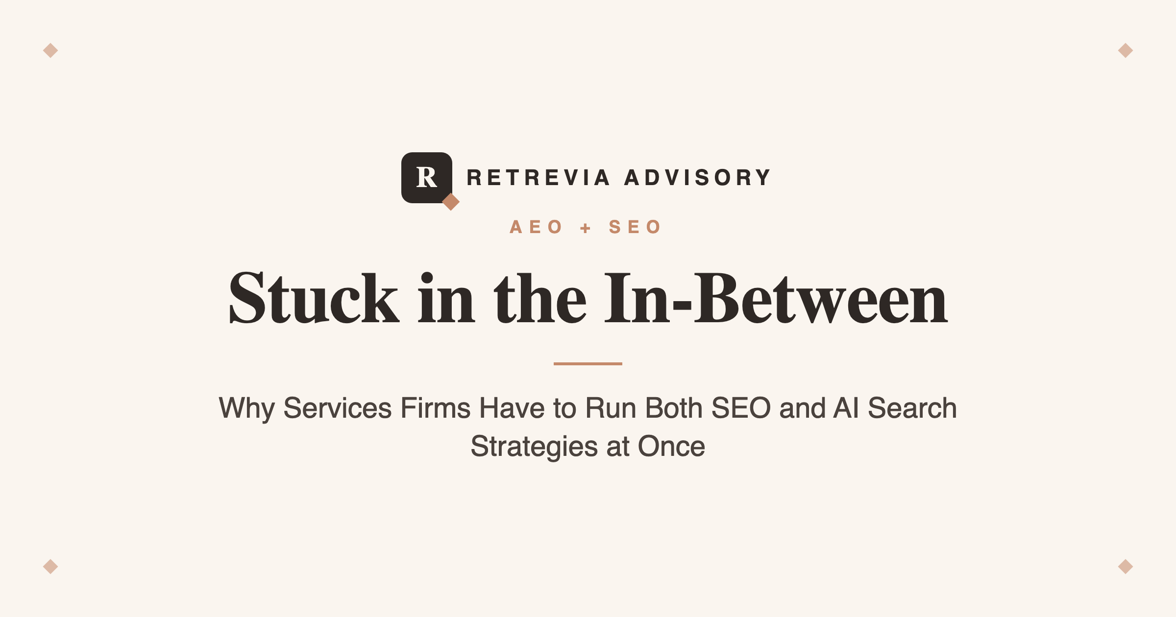 Retrevia Advisory article graphic, Stuck in the In-Between: the three moves to run SEO and AI search at once for professional services firms (write content only you could write, build a website for buyers and crawlers, build a dashboard).