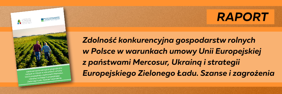 Raport „Zdolność konkurencyjna gospodarstw rolnych w Polsce w warunkach umowy Unii Europejskiej z państwami Mercosur, Ukrainą i strategii Europejskiego Zielonego Ładu. Szanse i zagrożenia”