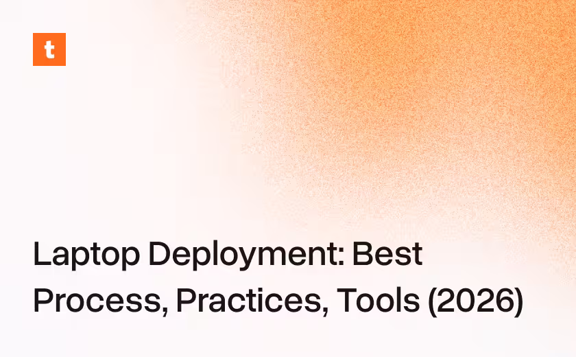 Laptop Deployment: Best Process, Practices, Tools (2026)