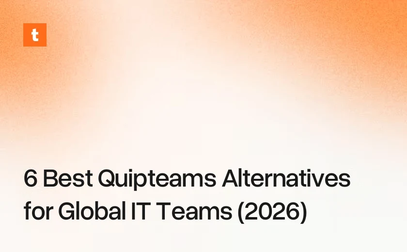 6 Best Quipteams Alternatives for Global IT Teams (2026)