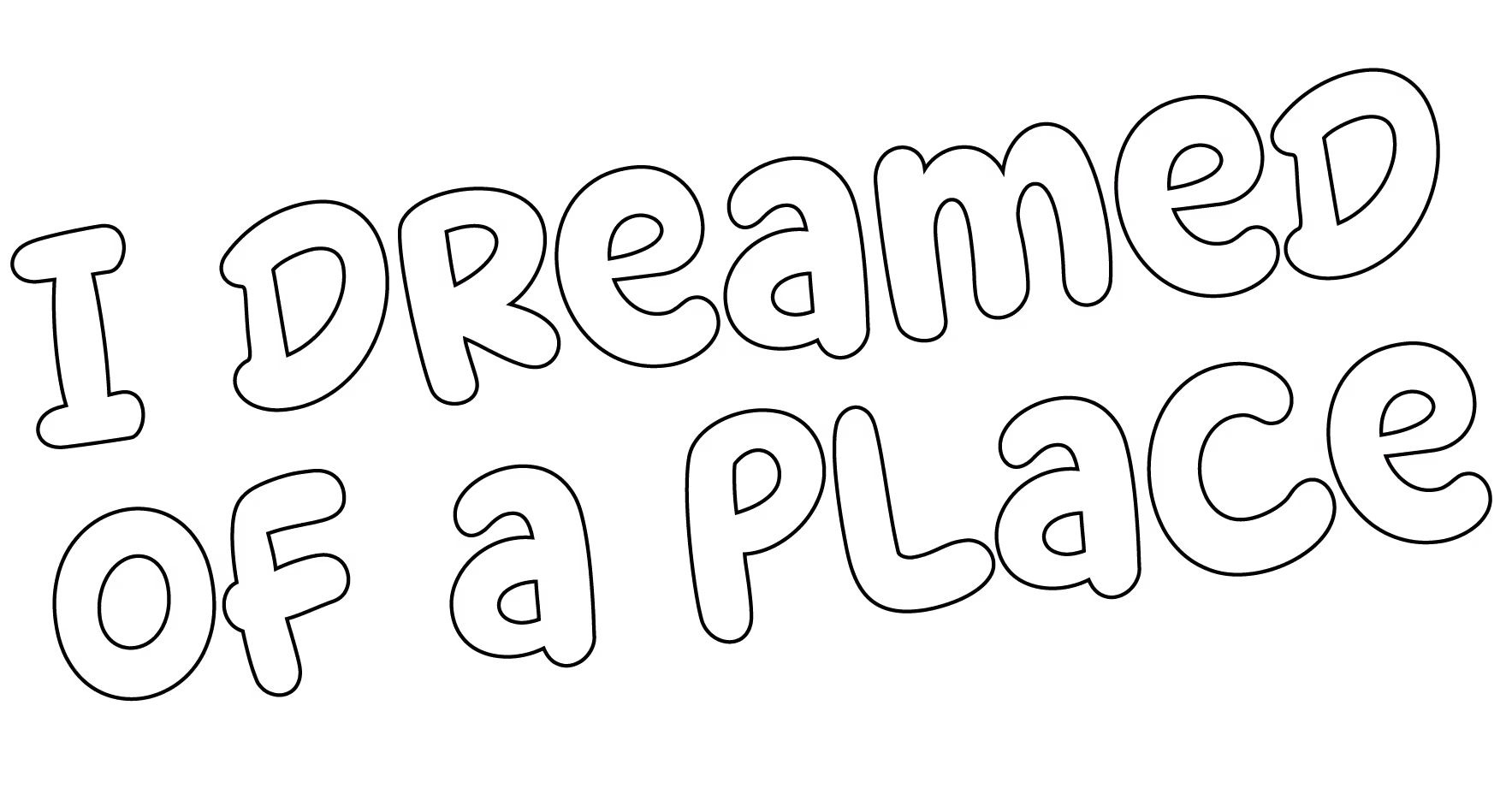 Hand-drawn text saying 'I dreamed of a place' in stylized bubble letters.
