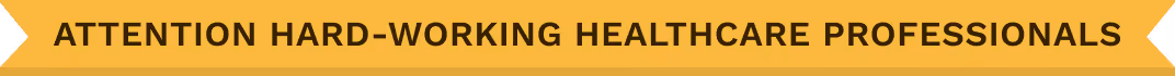 Yellow banner with bold black text reading 'Attention hard-working healthcare professionals'.