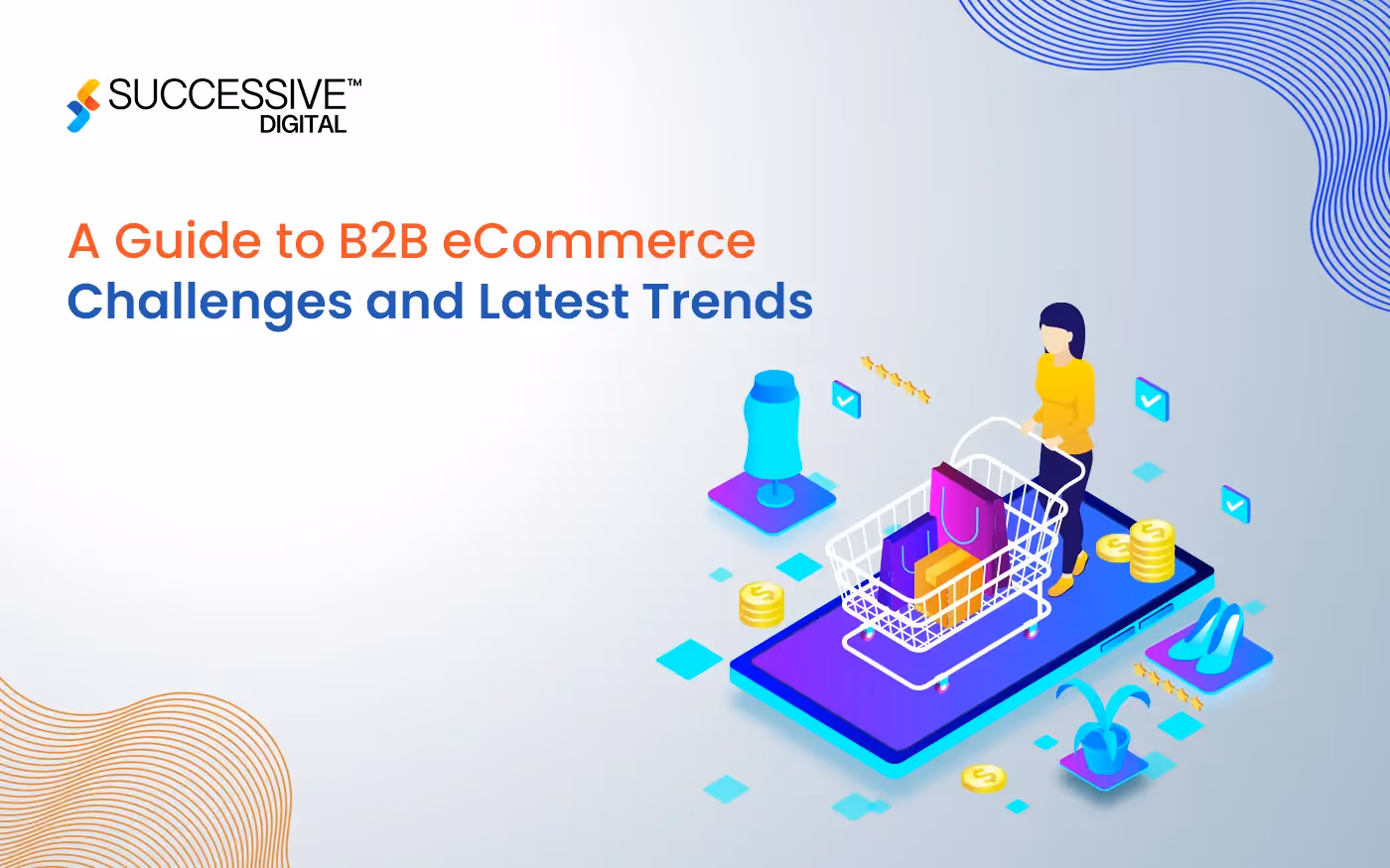 A Guide to B2B eCommerce Challenges and Latest Trends