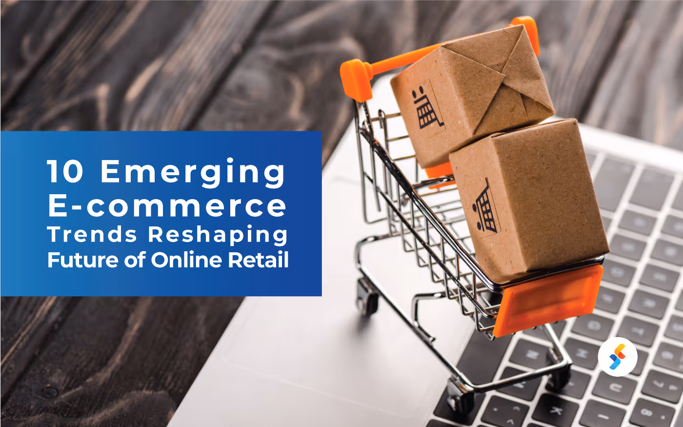 10 Emerging E-Commerce Trends Reshaping Future of Online Retail