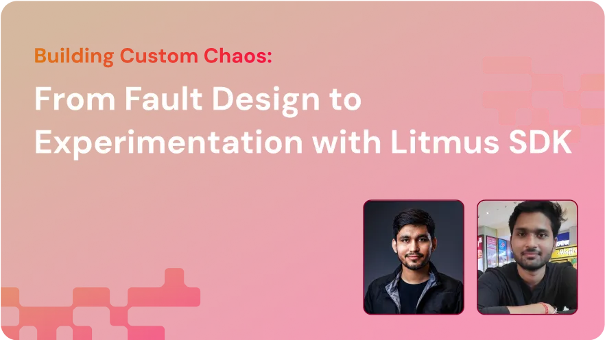 Title slide with text 'Building Custom Chaos: From Fault Design to Experimentation with Litmus SDK' on a red gradient background, featuring portraits of two men in the lower right corner.