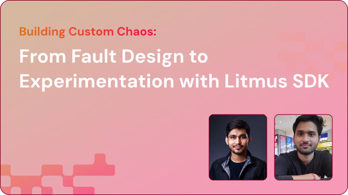 Banner with text 'Building Custom Chaos: From Fault Design to Experimentation with Litmus SDK' and two photos of men on a red gradient background.