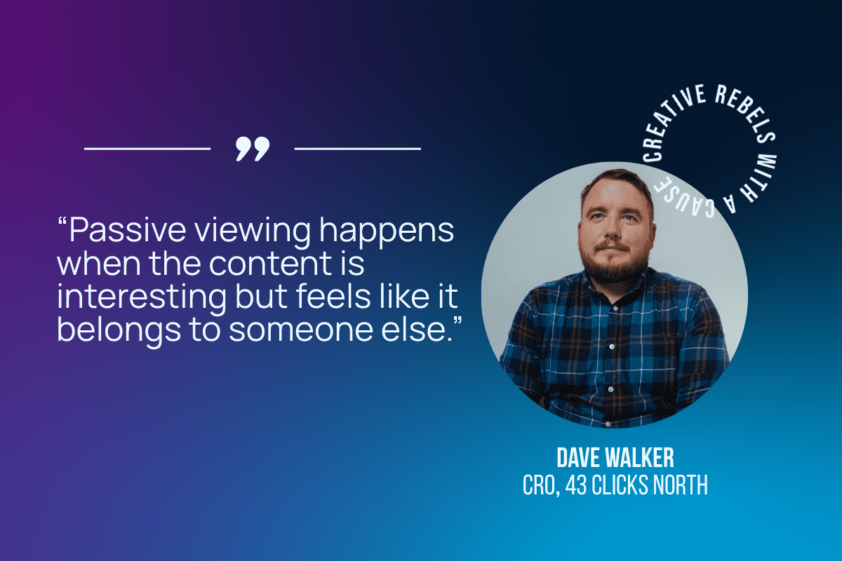 “Passive viewing happens when the content is interesting but feels like it belongs to someone else.”