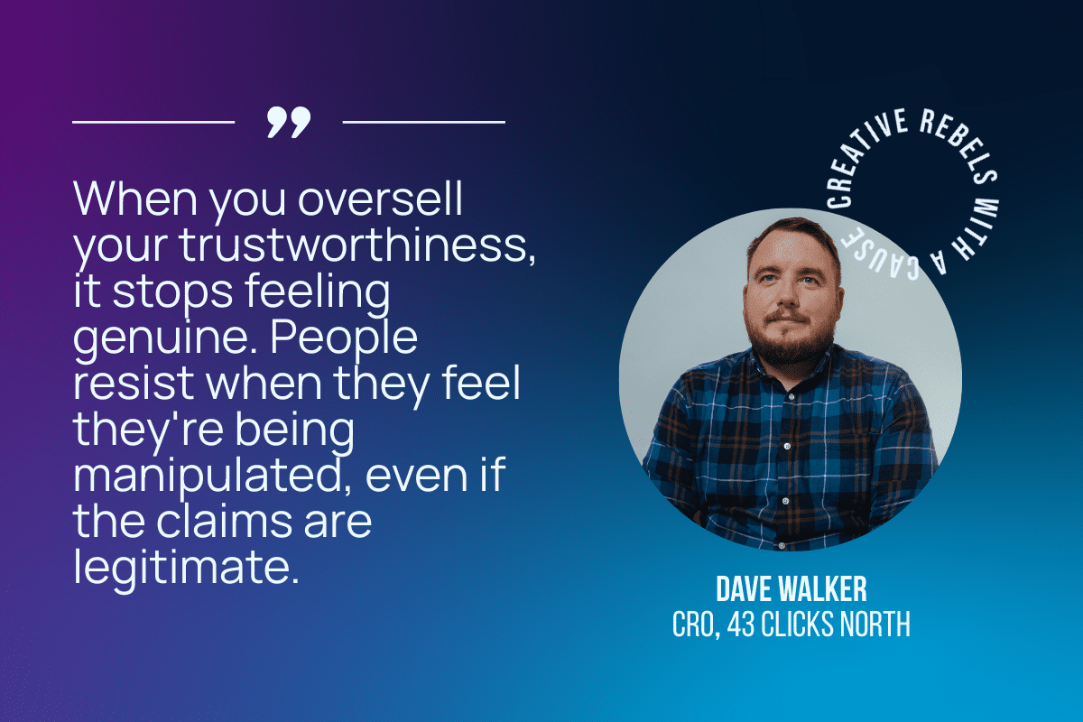 When you oversell your trustworthiness, it stops feeling genuine. People resist when they feel they're being manipulated, even if the claims are legitimate.