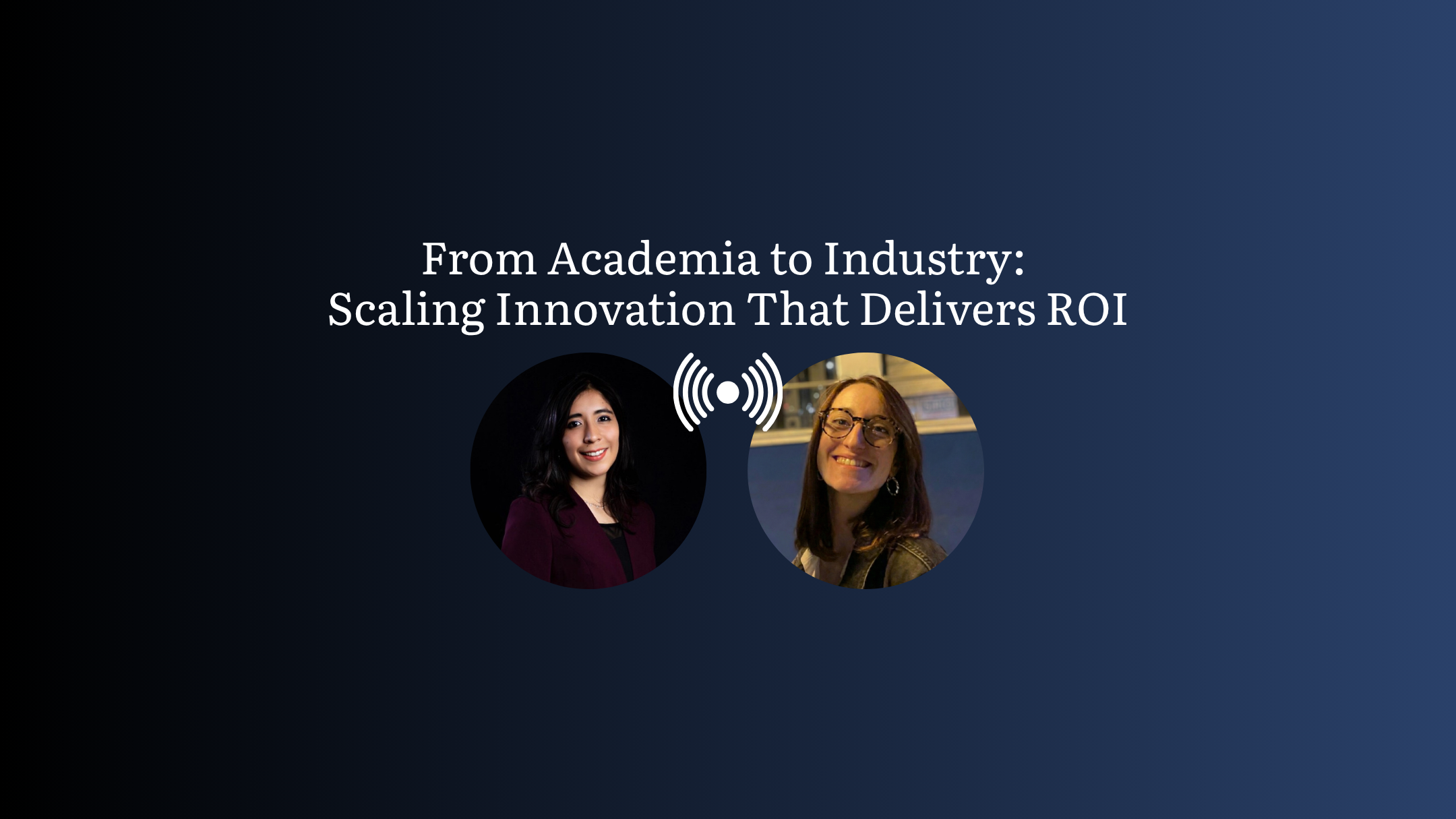 From Academia to Industry: How to Scale Innovation That Delivers Real ROI - Recap