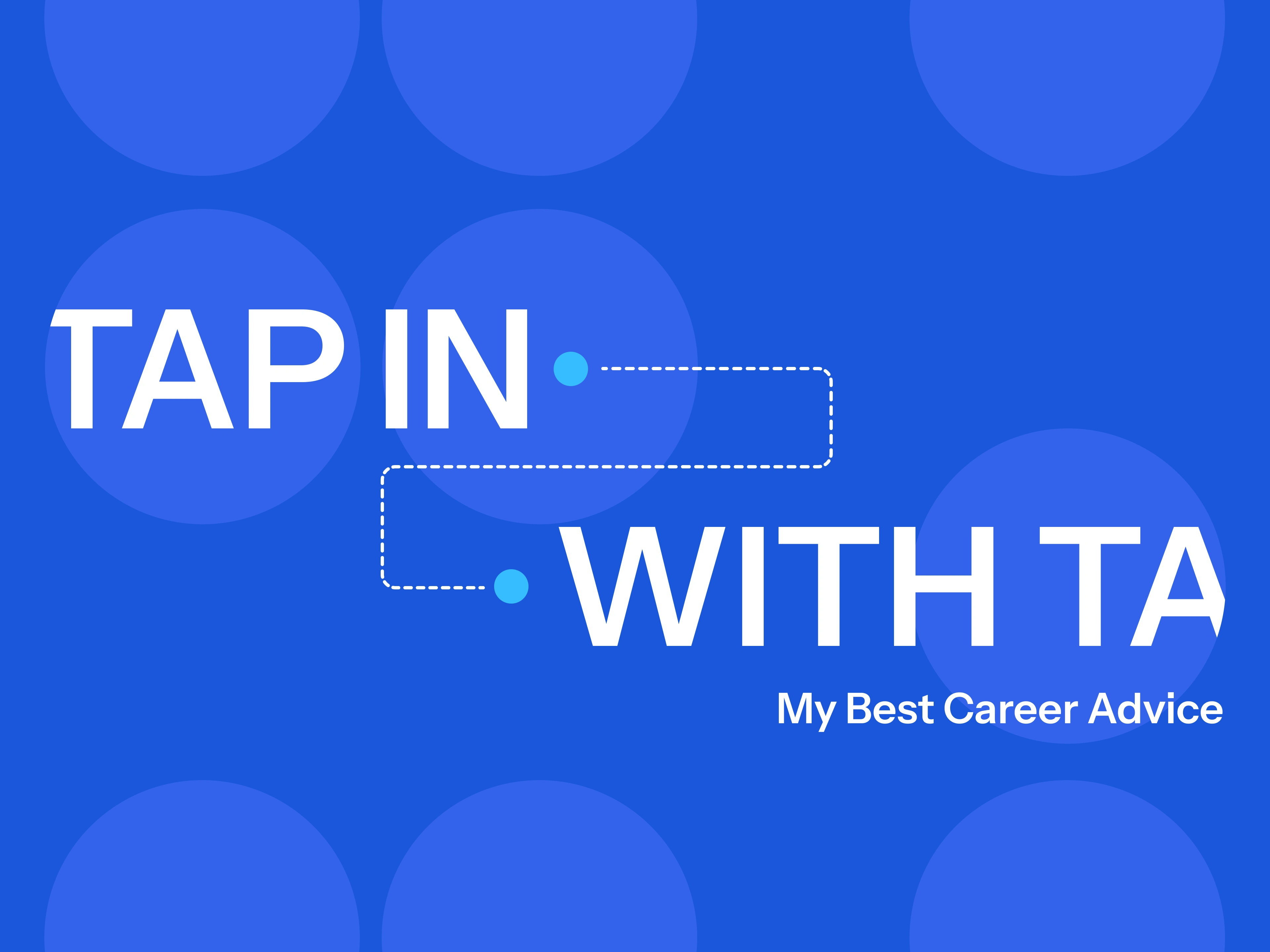 Blue graphic with text: Tap in with TA, my best career advice.