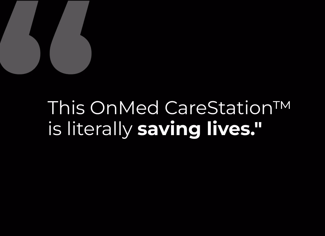 Quote graphic reading "This OnMed CareStation™ is literally saving lives"