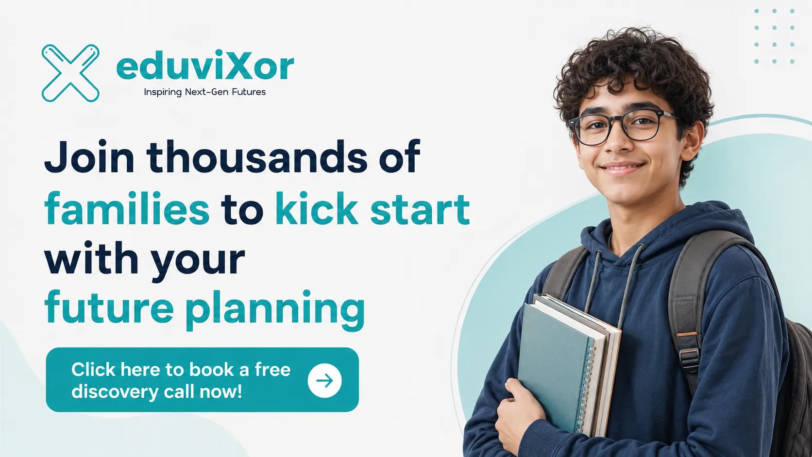 Smiling teenage student with curly hair, glasses, and backpack holding notebooks, beside text inviting families to kick start future planning with Eduvixor.