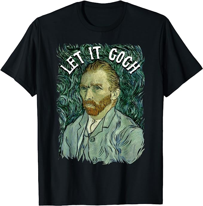 Let It Gogh T Shirt Vincent Van Gogh | Best Birthday Gifts for Artists and Creatives