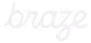 Braze