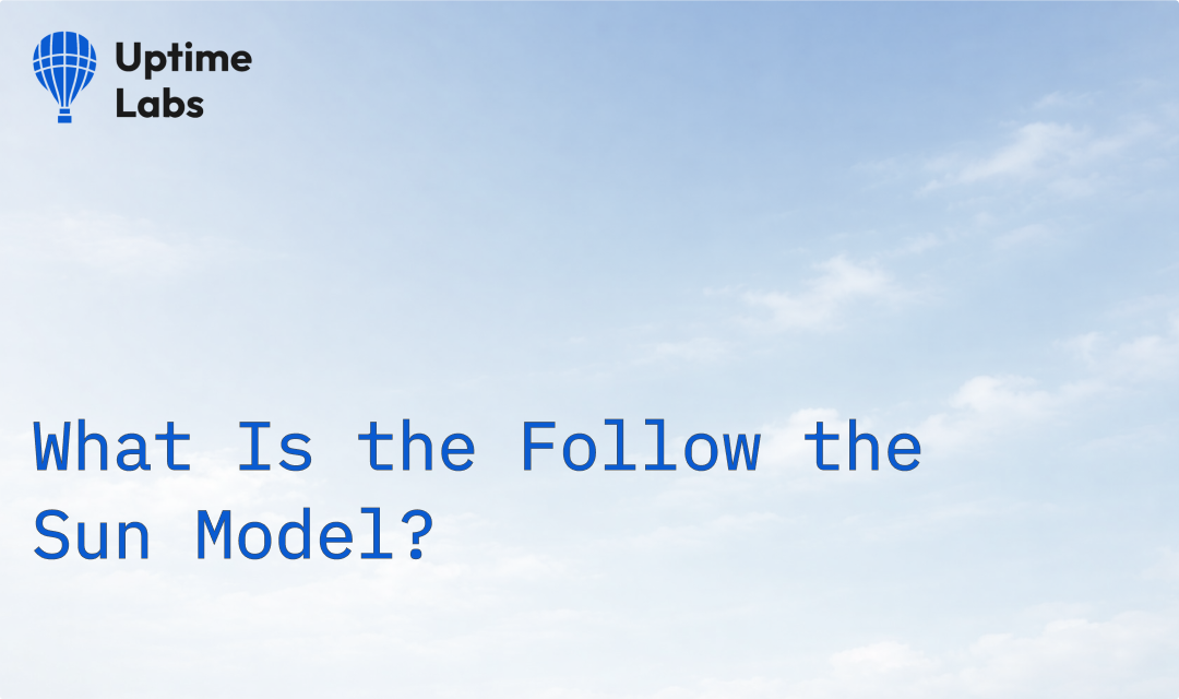 What is the Follow the Sun model - Uptime Labs