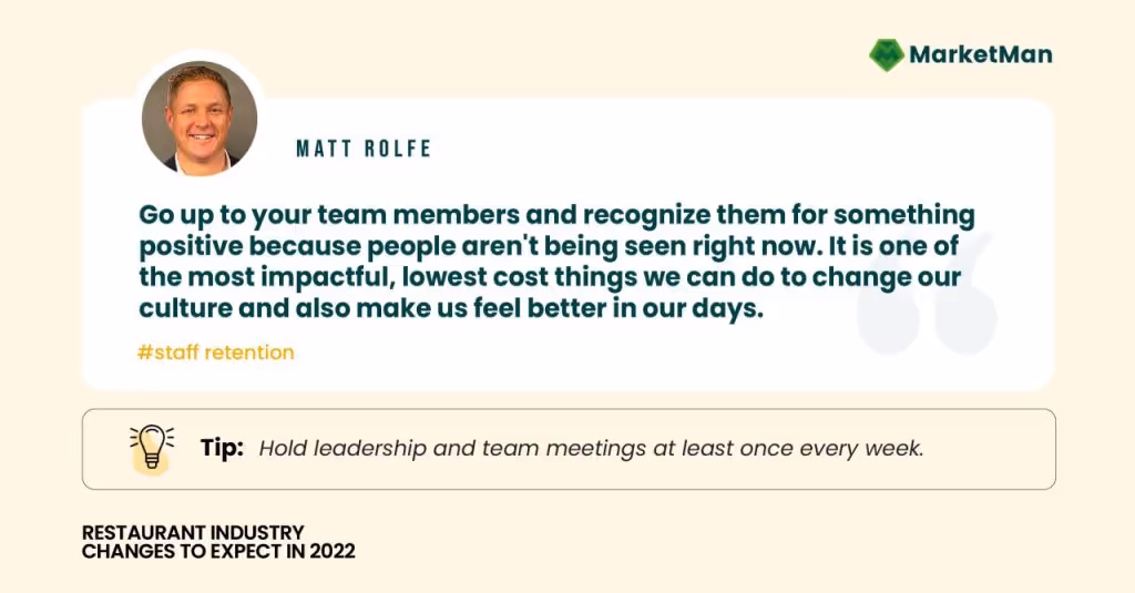 A quote from Matt Rolfe reading, "Go up to your team members and recognize for something positive because people aren't being seen right now. It is one of the most impactful, lowest cost things we can do to change our culture and also makes us feel better in our days."