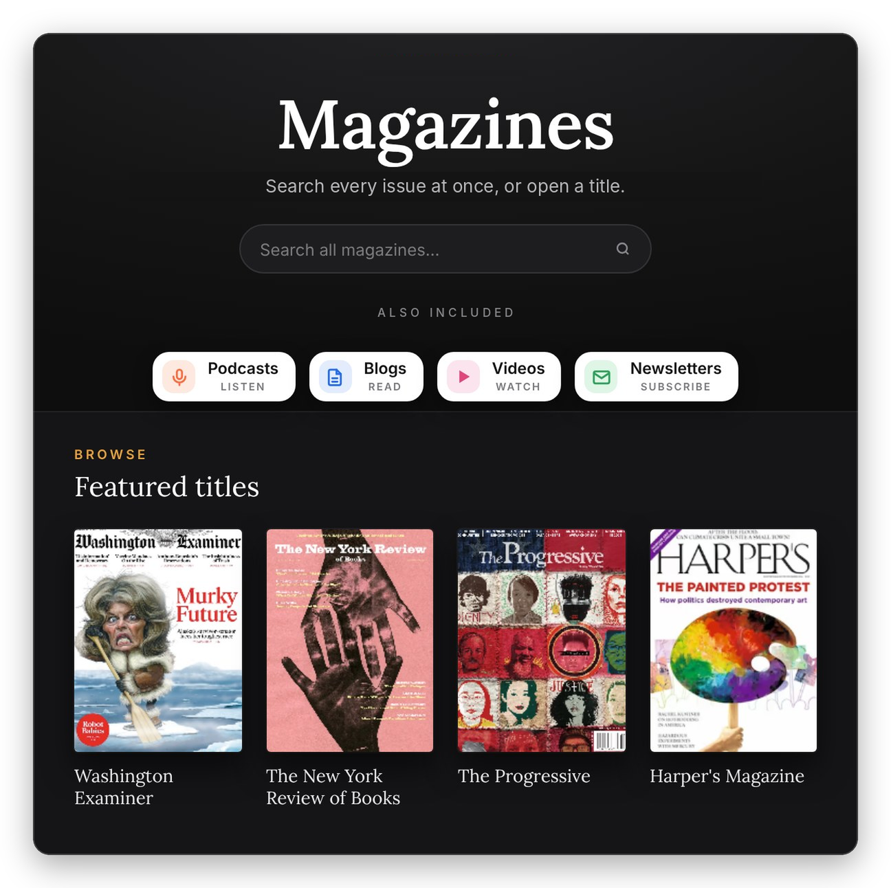 Magazines: search every issue at once, with podcasts, blogs, videos and newsletters included. Featured titles: Washington Examiner, The New York Review of Books, The Progressive, Harper’s Magazine.
