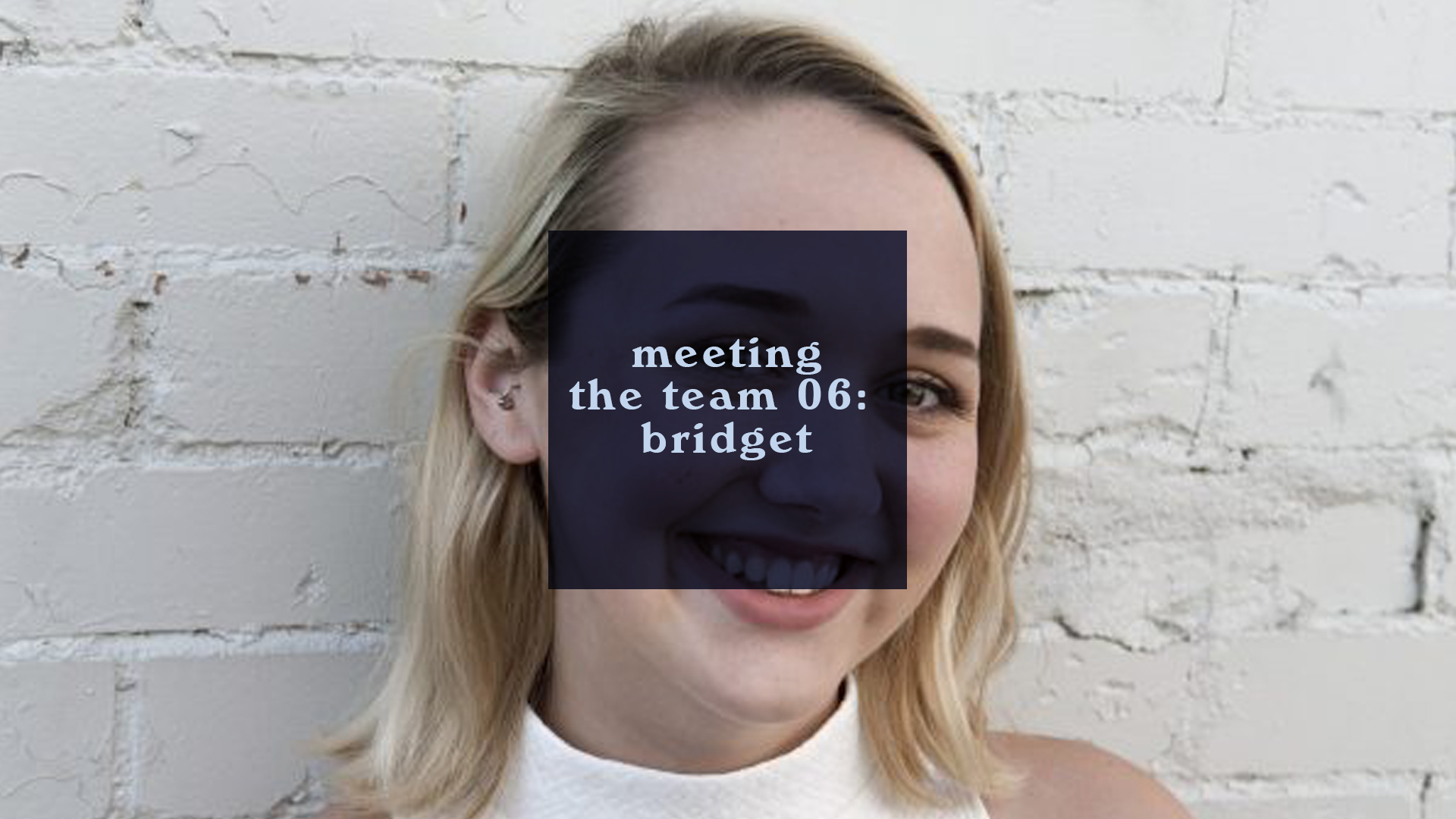 Meeting the Team 06: Bridget