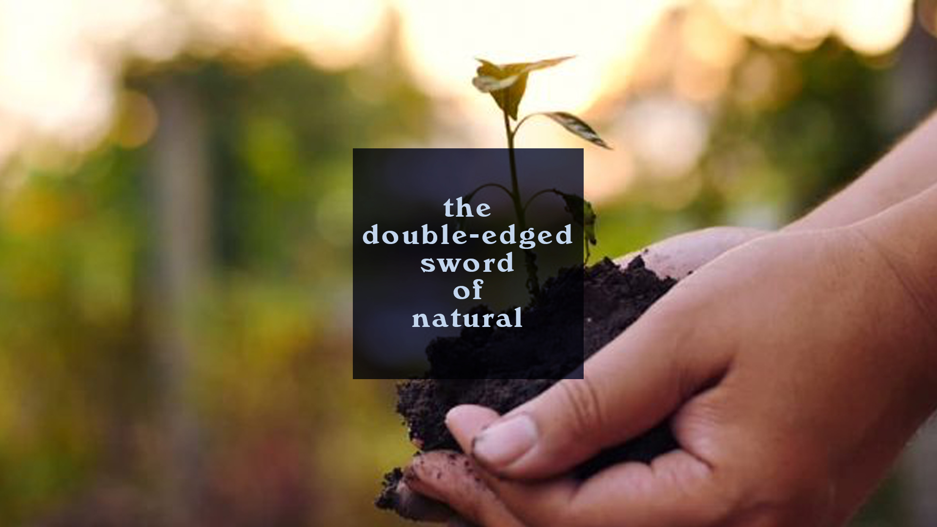 The Double-Edged Sword of Natural