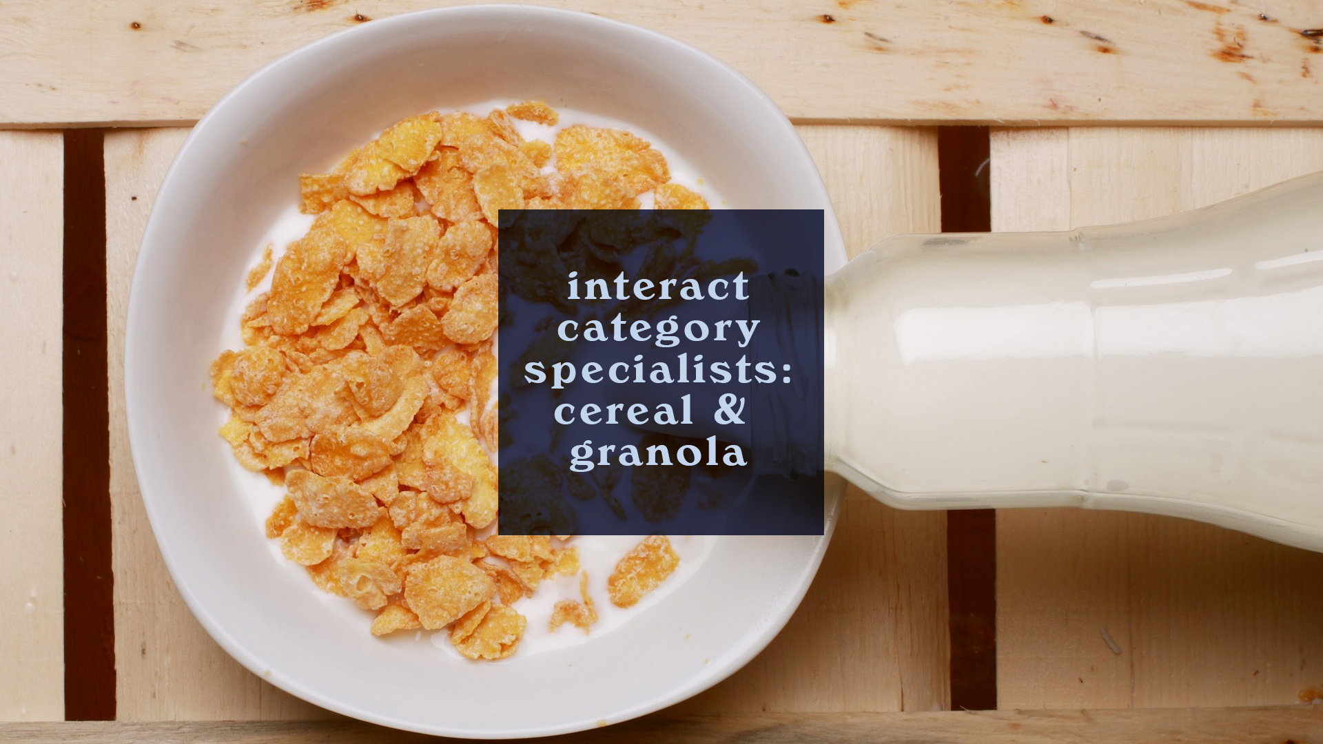 Interact Category Specialists: Cereal & Granola