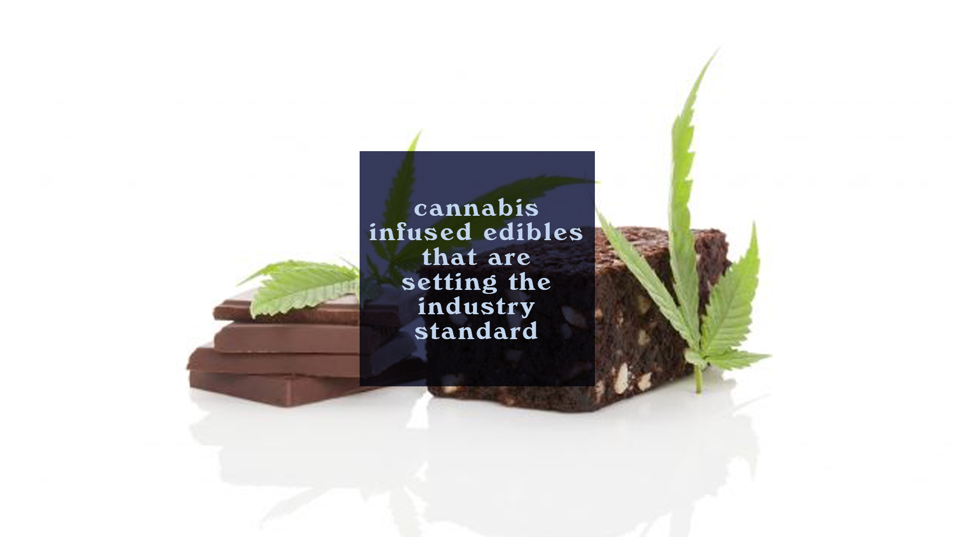 Cannabis Infused Edibles That Are Setting the Industry Standard
