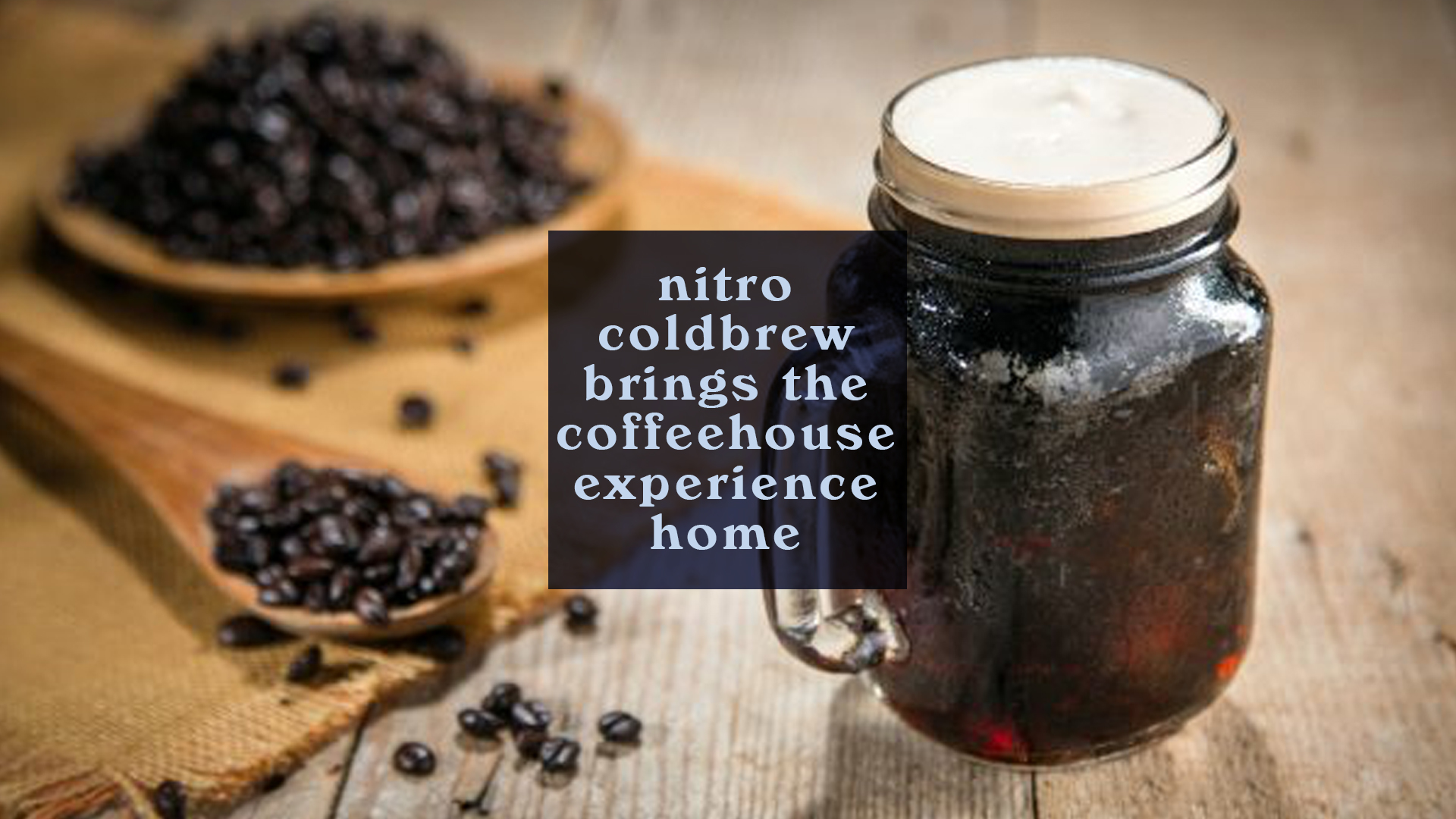 Nitro Coldbrew Brings the Coffeehouse Experience Home