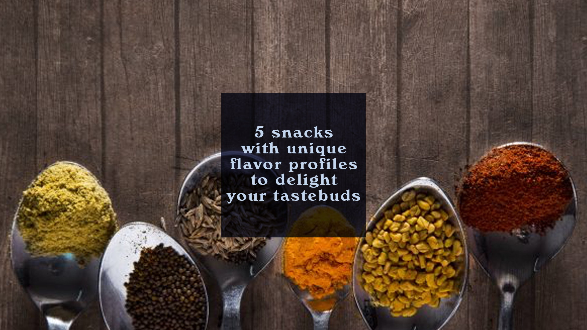 5 Snacks With Unique Flavor Profiles to Delight Your Tastebuds