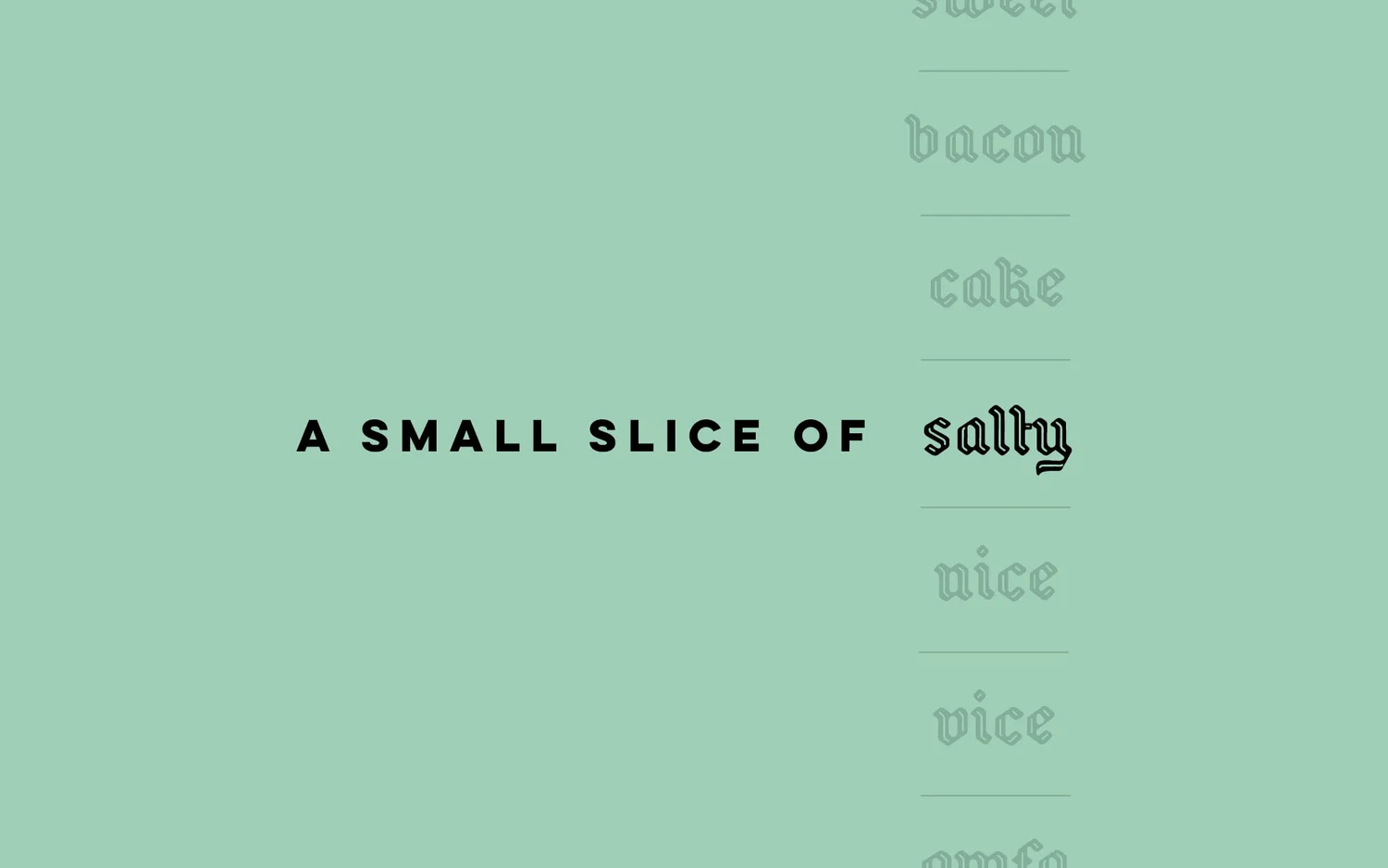 Text on green background saying ‘A small slice of salty’ with vertically faded words beside it.