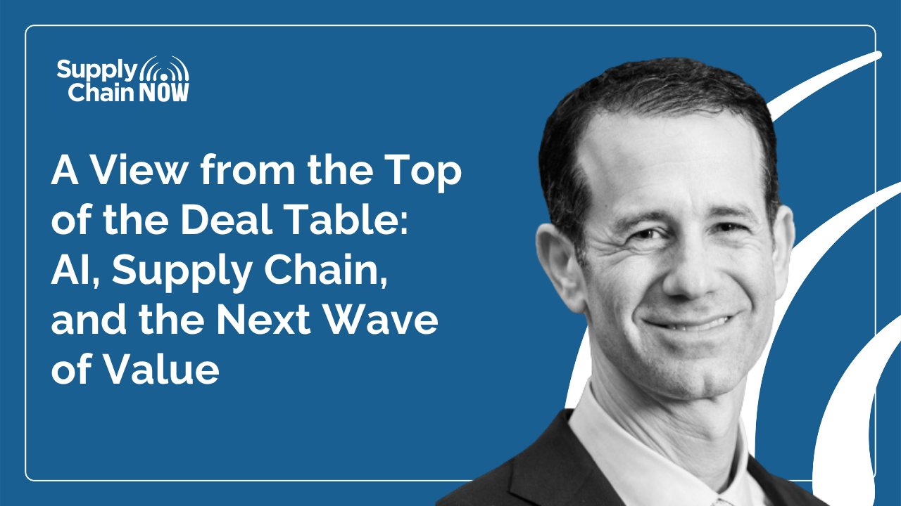 Supply Chain Now — A View from the Top of the Deal Table with Ben Gordon
