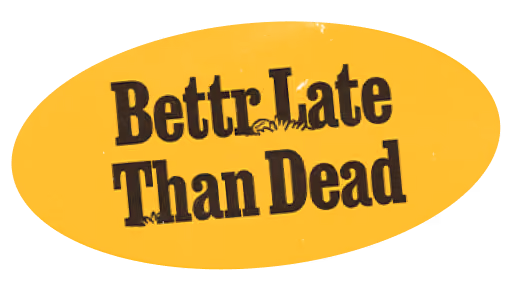 Yellow oval with black text stating 'Bettr Late Than Dead' in a rugged font.