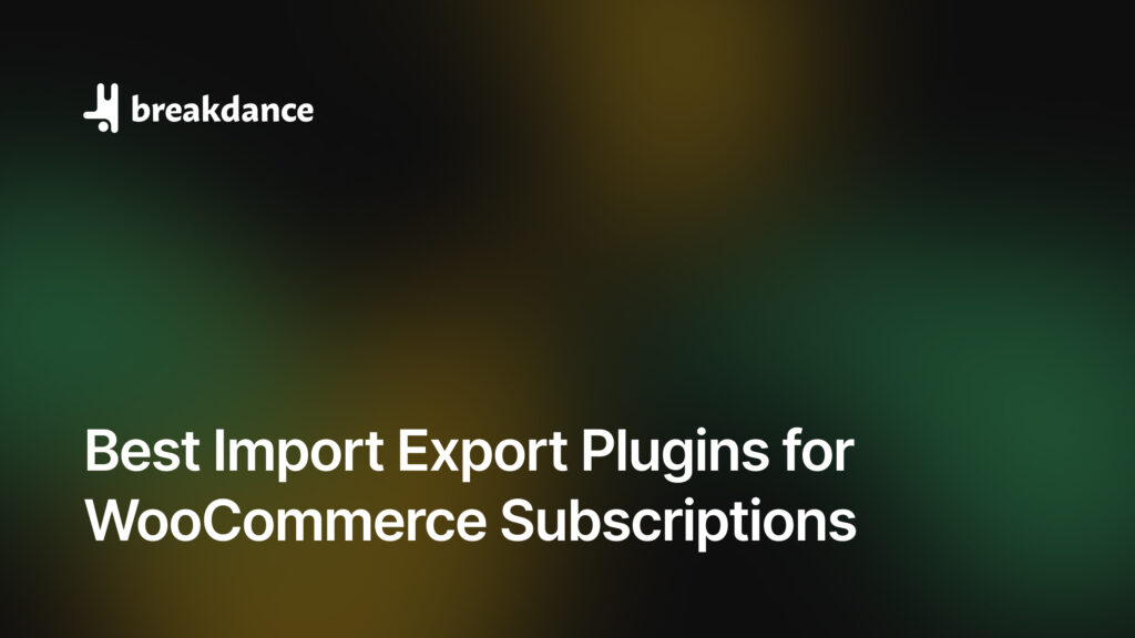 Best Import Export Plugins for WooCommerce Subscriptions | Breakdance