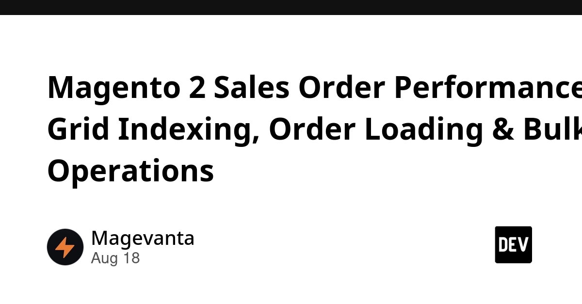 Magento 2 Sales Order Performance: Grid Indexing, Order Loading & Bulk Operations