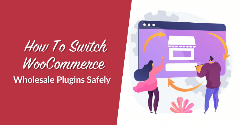 How To Switch WooCommerce Wholesale Plugins Safely