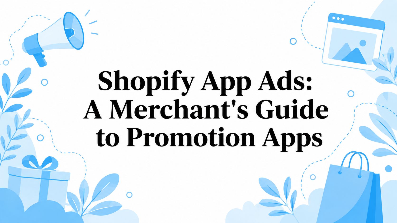 Shopify App Ads: A Merchant's Guide to Promotion Apps